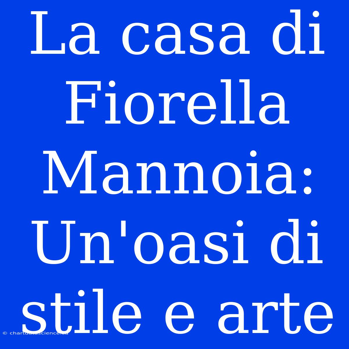 La Casa Di Fiorella Mannoia: Un'oasi Di Stile E Arte