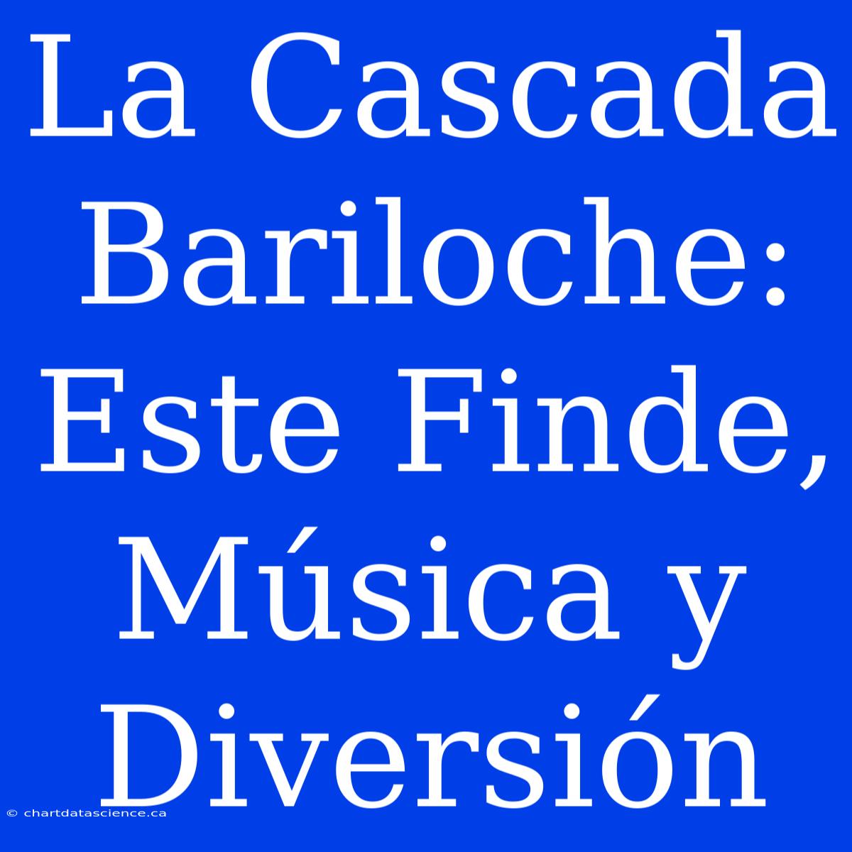 La Cascada Bariloche: Este Finde, Música Y Diversión