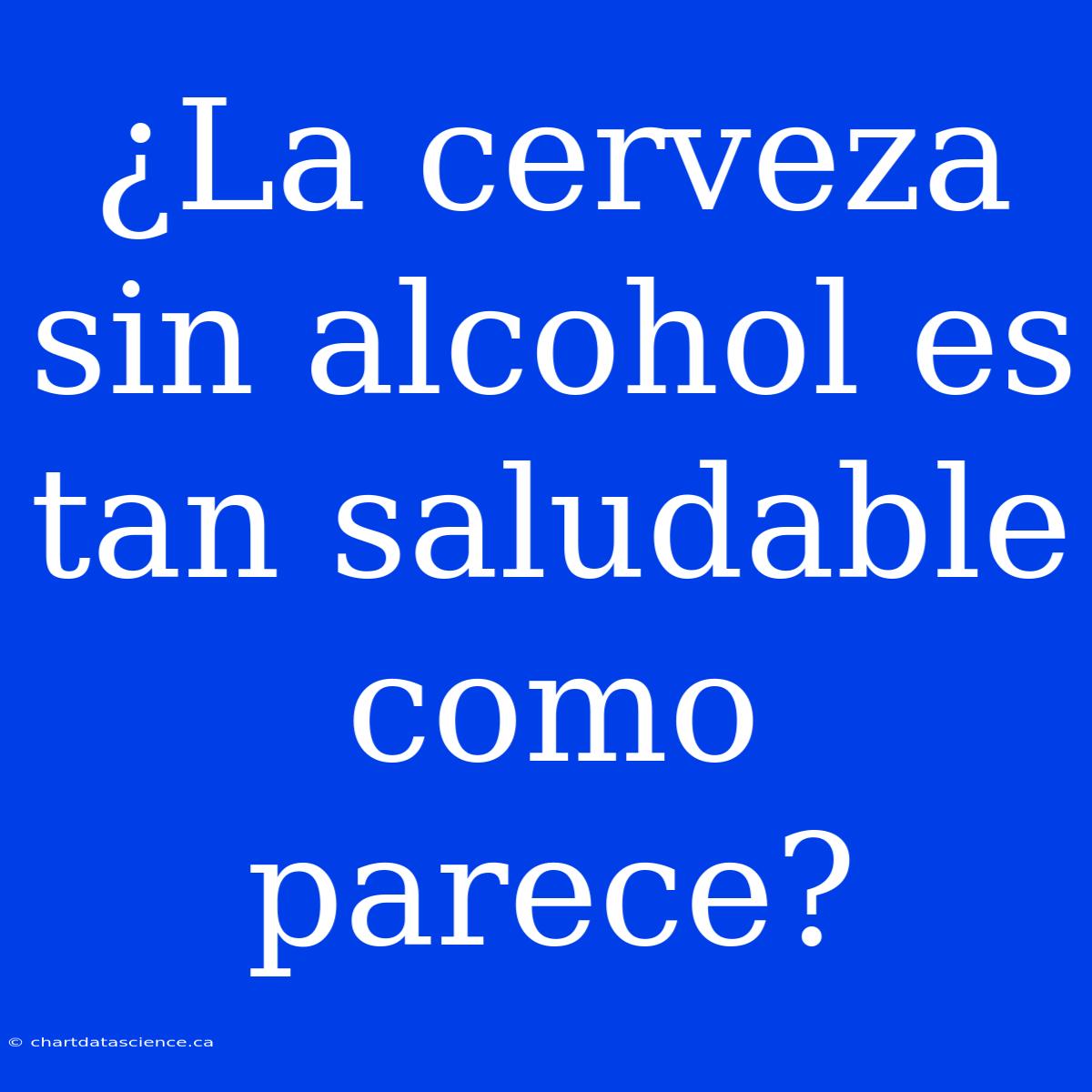 ¿La Cerveza Sin Alcohol Es Tan Saludable Como Parece?