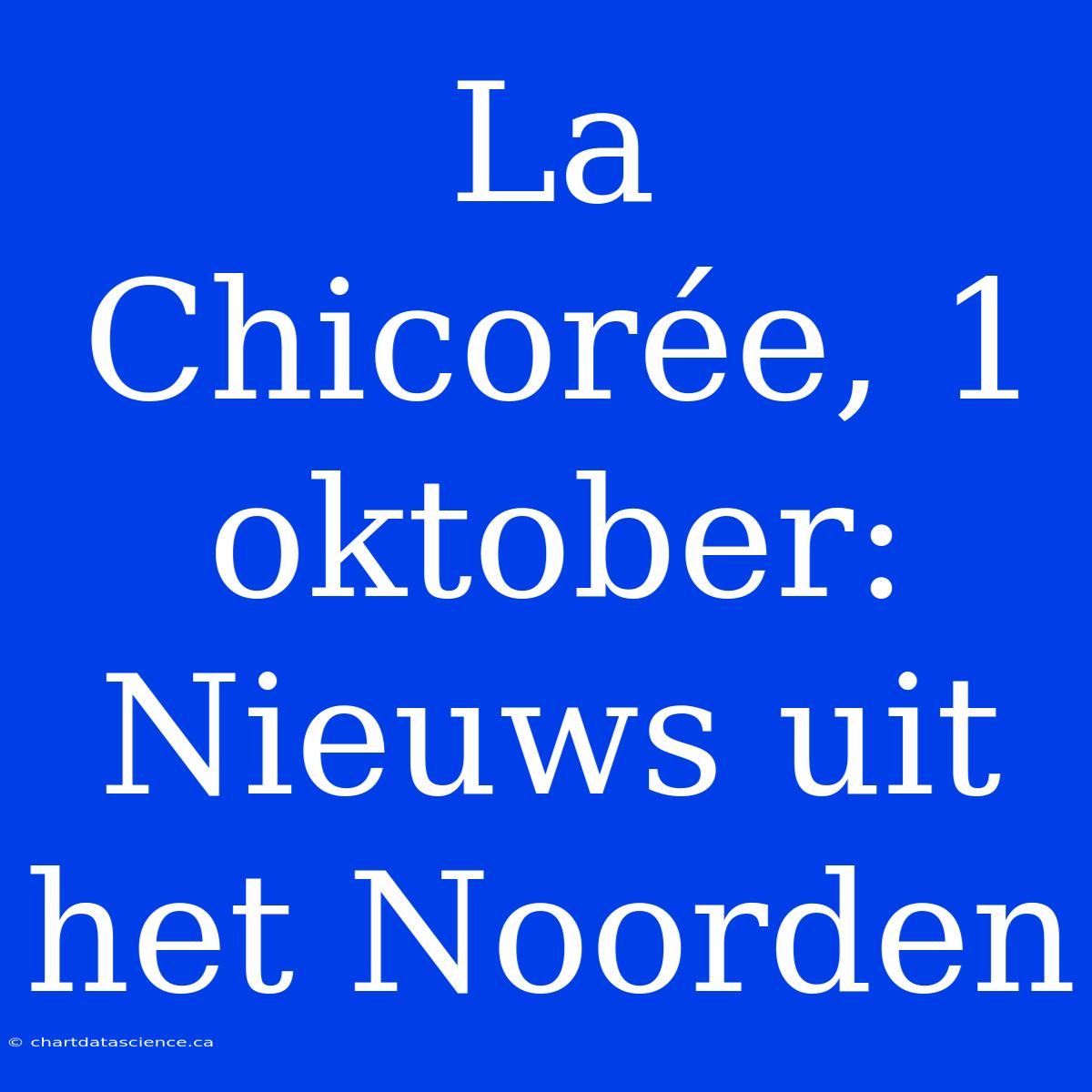 La Chicorée, 1 Oktober: Nieuws Uit Het Noorden