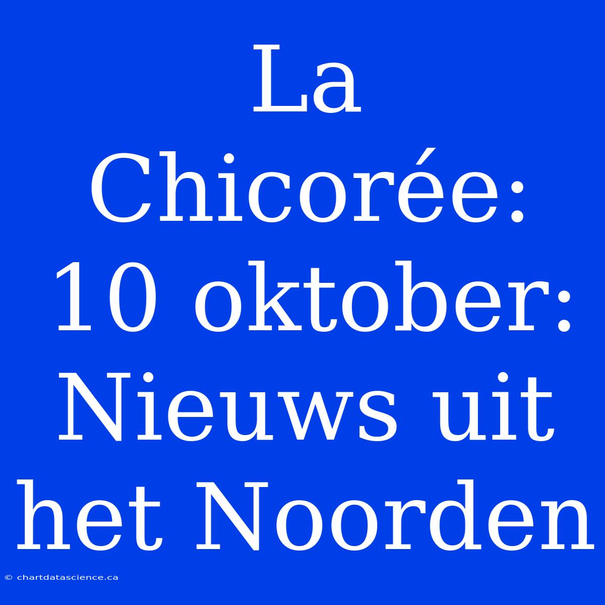 La Chicorée: 10 Oktober: Nieuws Uit Het Noorden