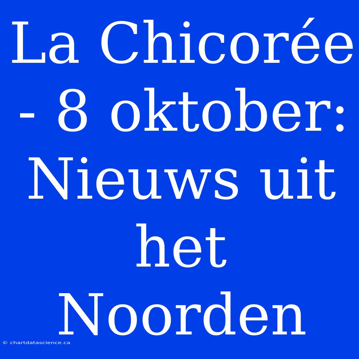 La Chicorée - 8 Oktober: Nieuws Uit Het Noorden