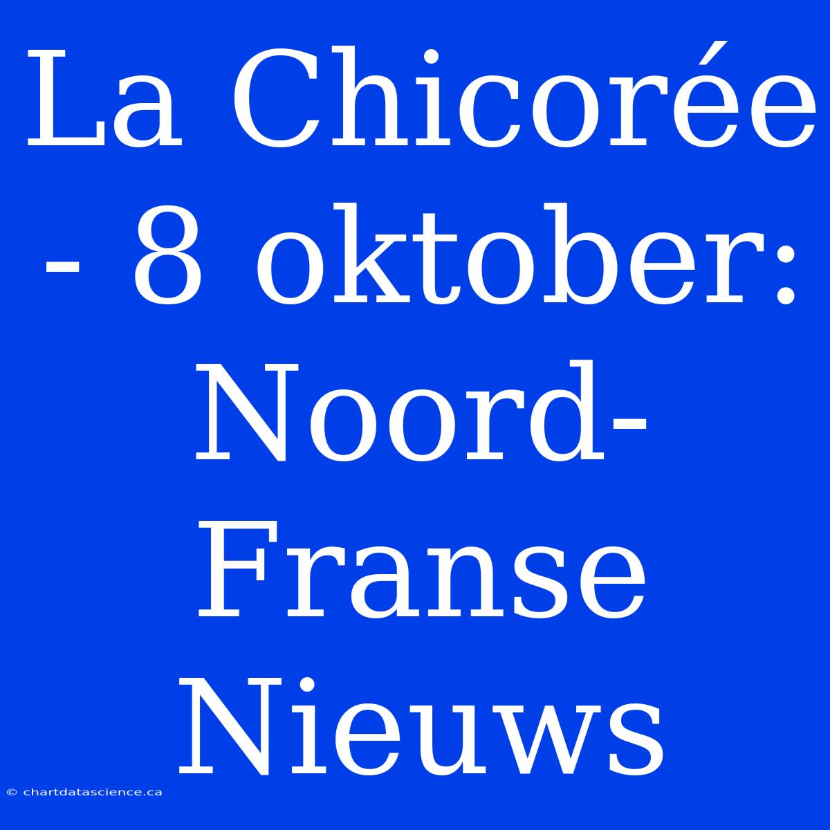 La Chicorée - 8 Oktober: Noord-Franse Nieuws