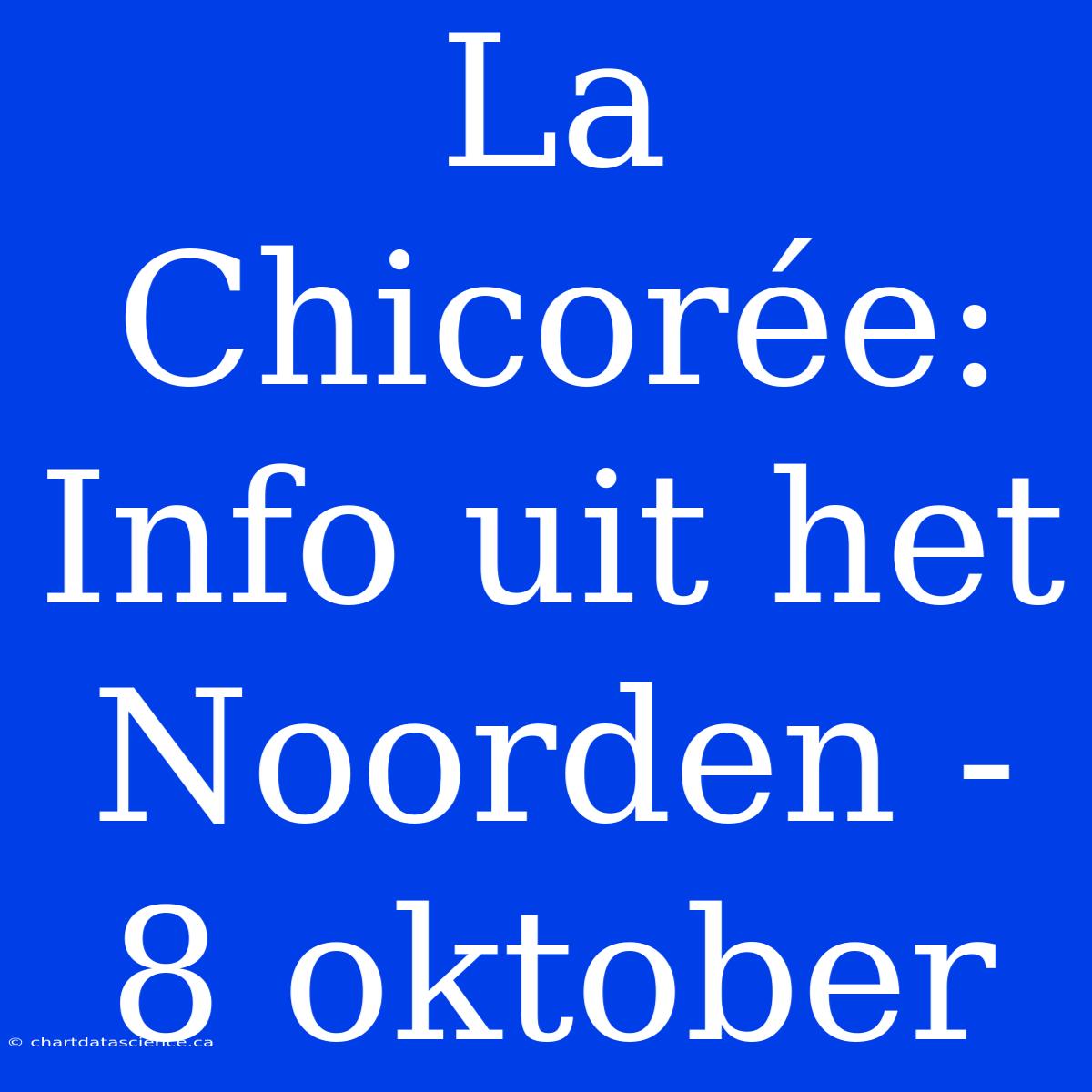 La Chicorée: Info Uit Het Noorden - 8 Oktober