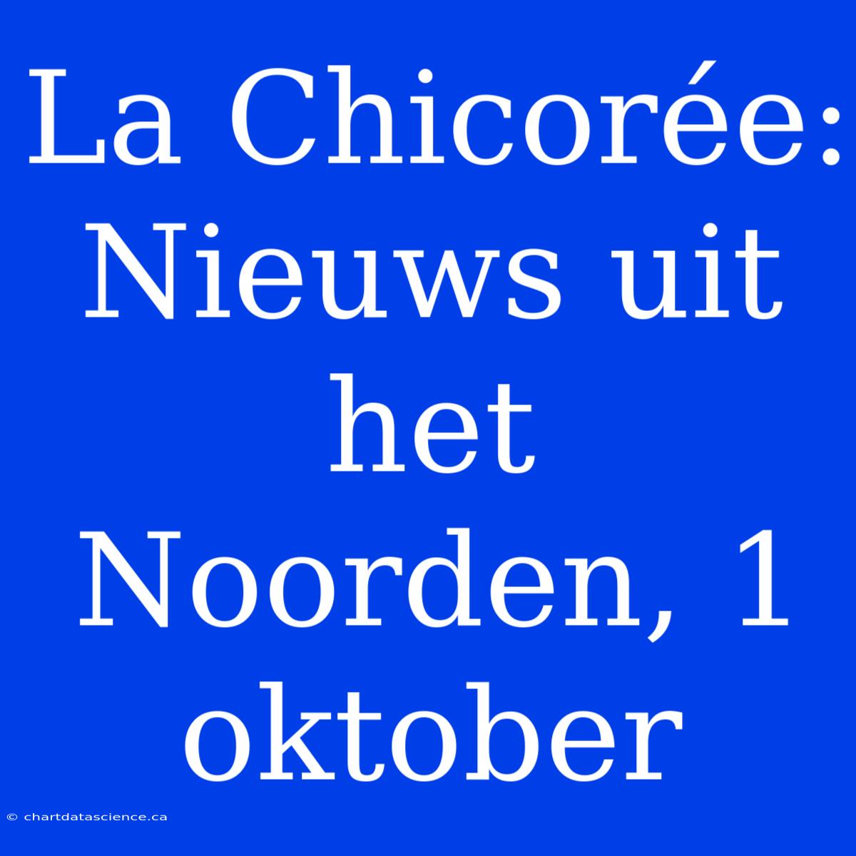 La Chicorée: Nieuws Uit Het Noorden, 1 Oktober