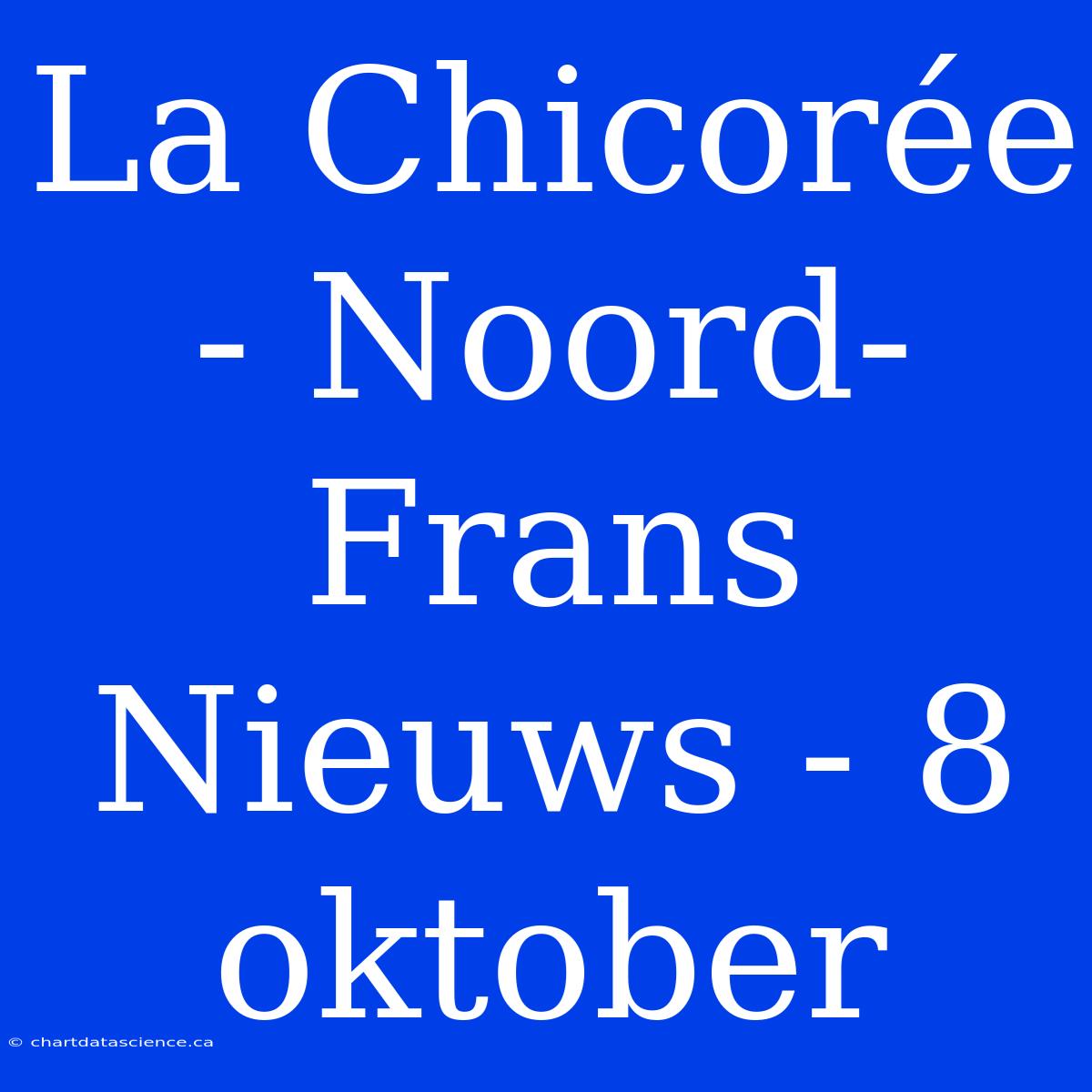 La Chicorée - Noord-Frans Nieuws - 8 Oktober