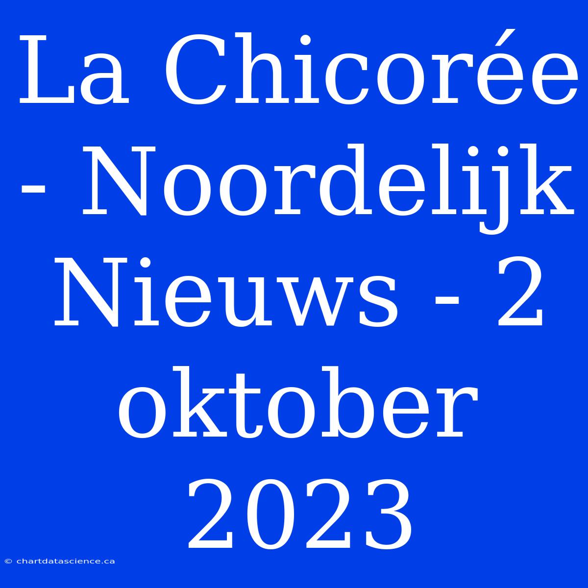 La Chicorée - Noordelijk Nieuws - 2 Oktober 2023