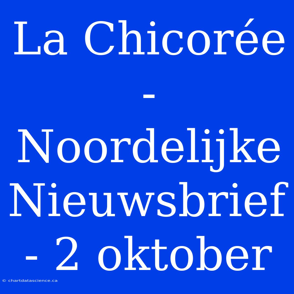 La Chicorée - Noordelijke Nieuwsbrief - 2 Oktober