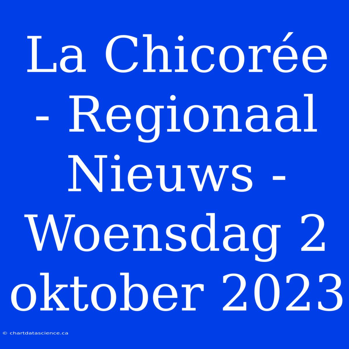 La Chicorée - Regionaal Nieuws - Woensdag 2 Oktober 2023