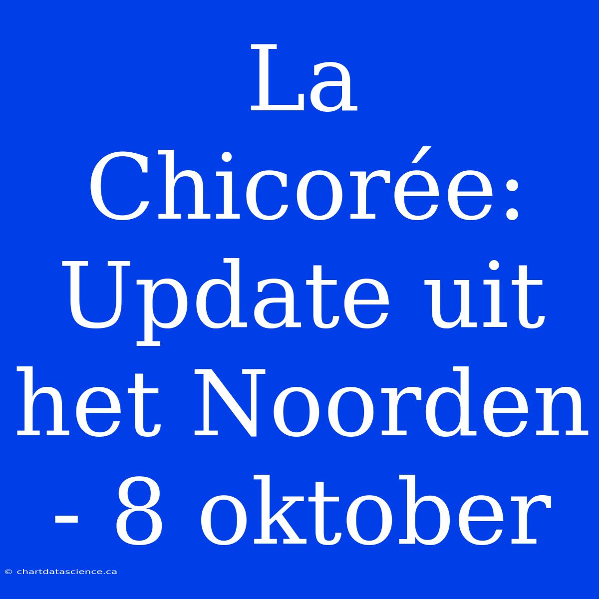 La Chicorée: Update Uit Het Noorden - 8 Oktober