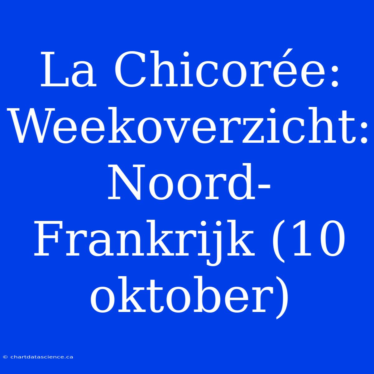 La Chicorée: Weekoverzicht: Noord-Frankrijk (10 Oktober)