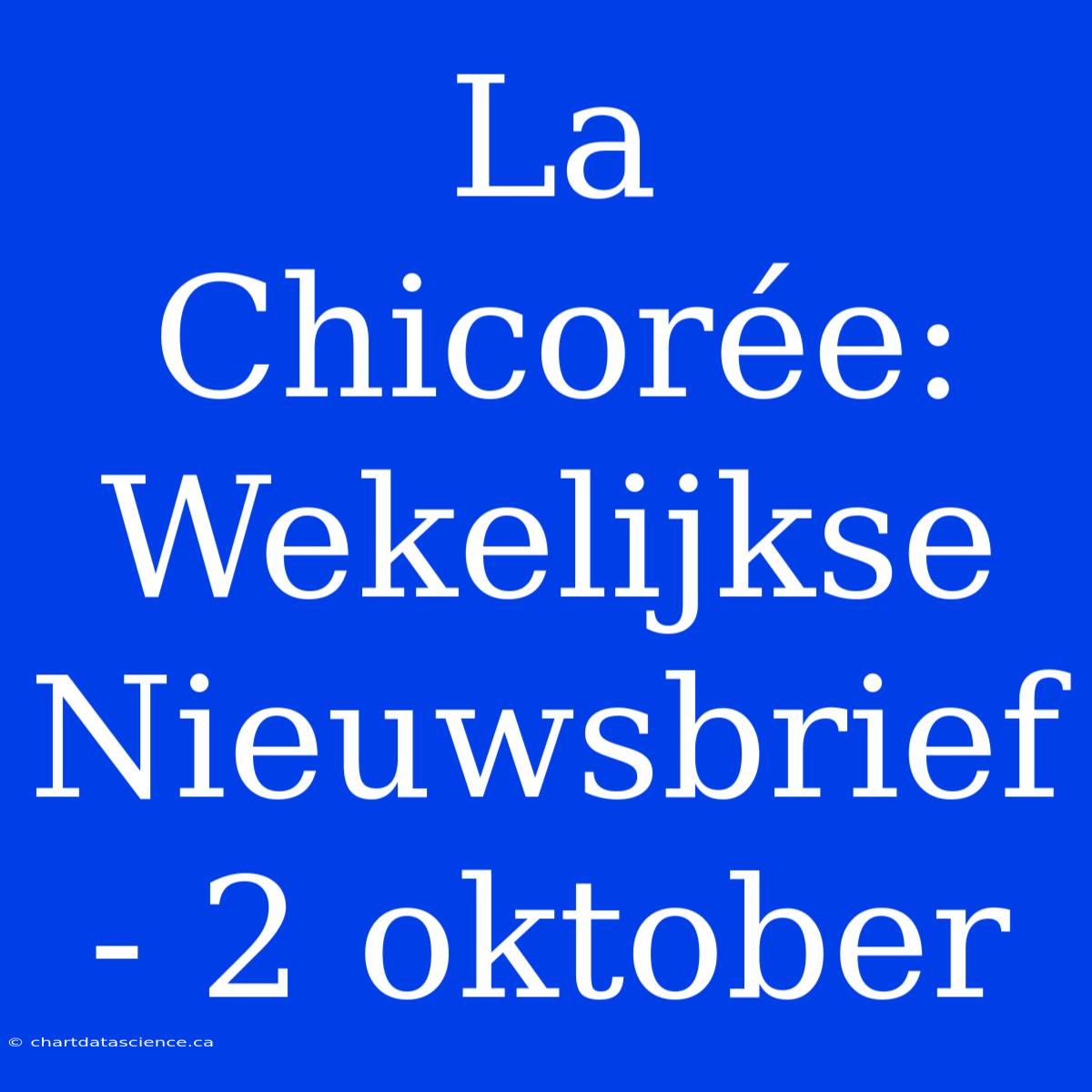 La Chicorée: Wekelijkse Nieuwsbrief - 2 Oktober