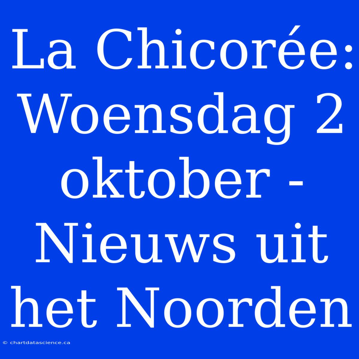 La Chicorée: Woensdag 2 Oktober - Nieuws Uit Het Noorden