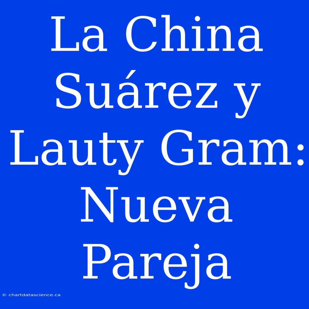 La China Suárez Y Lauty Gram: Nueva Pareja