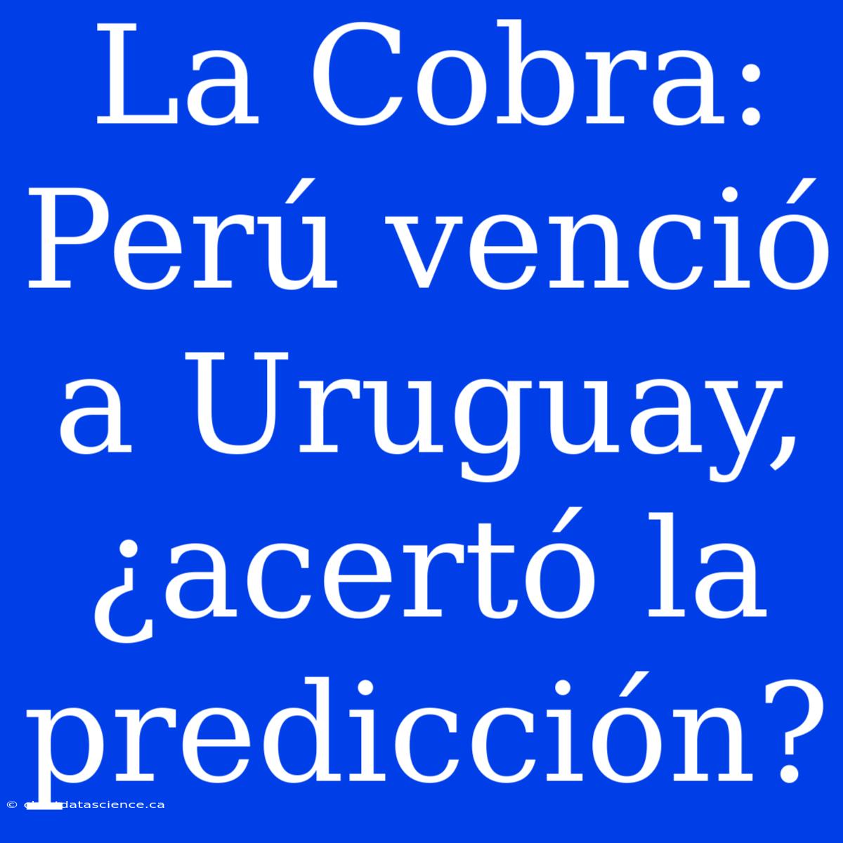 La Cobra: Perú Venció A Uruguay, ¿acertó La Predicción?