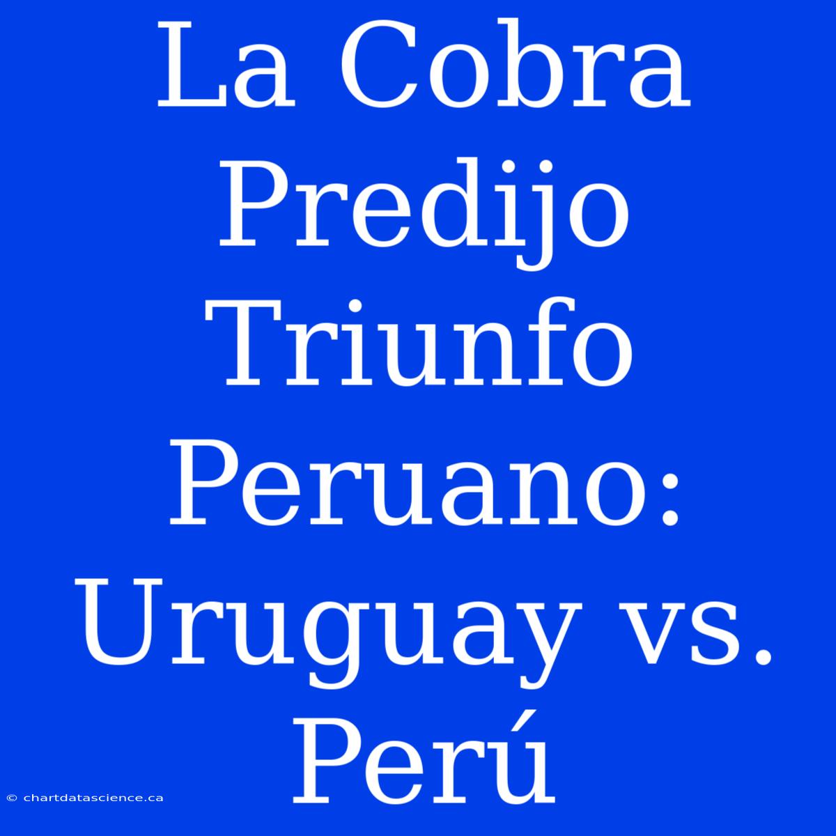 La Cobra Predijo Triunfo Peruano: Uruguay Vs. Perú