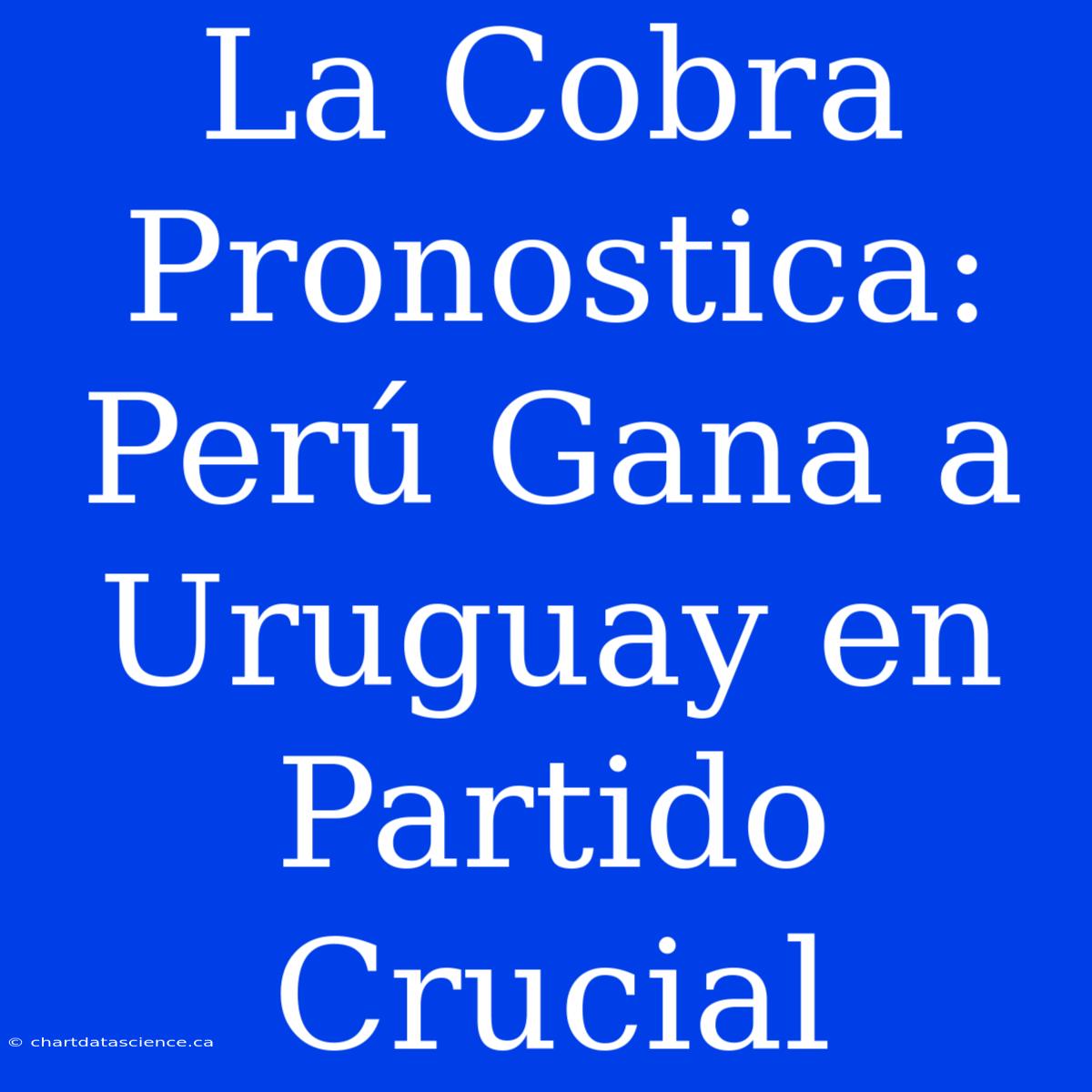 La Cobra Pronostica: Perú Gana A Uruguay En Partido Crucial