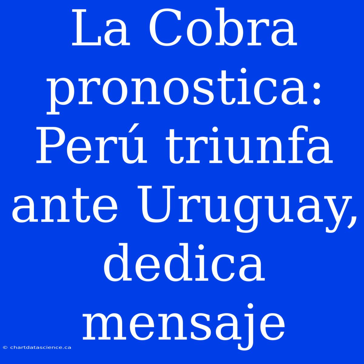 La Cobra Pronostica: Perú Triunfa Ante Uruguay, Dedica Mensaje