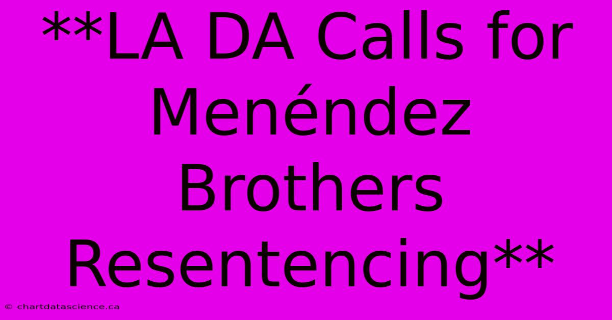 **LA DA Calls For Menéndez Brothers Resentencing**