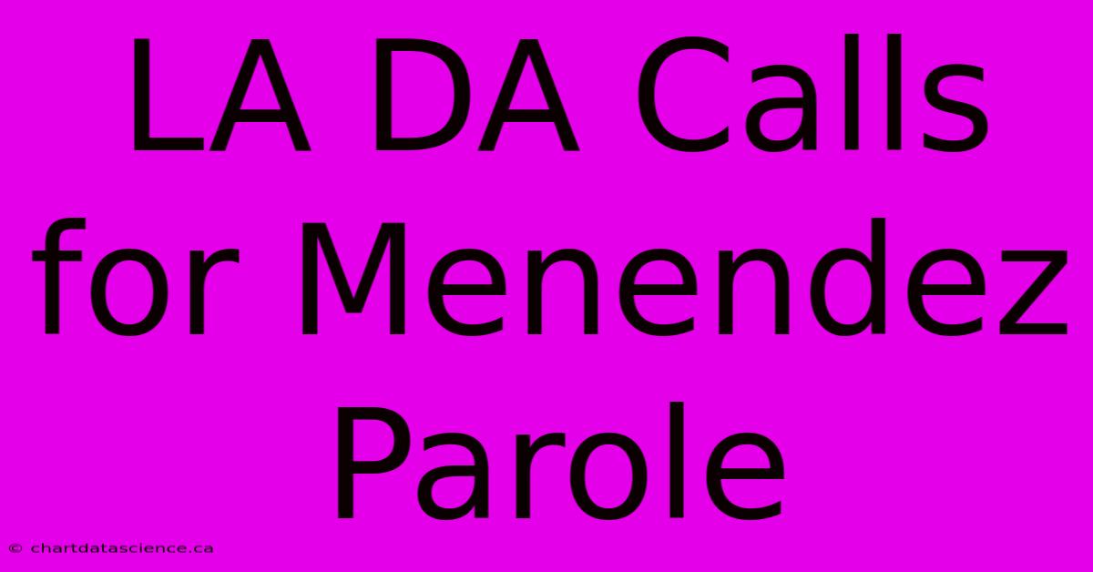 LA DA Calls For Menendez Parole