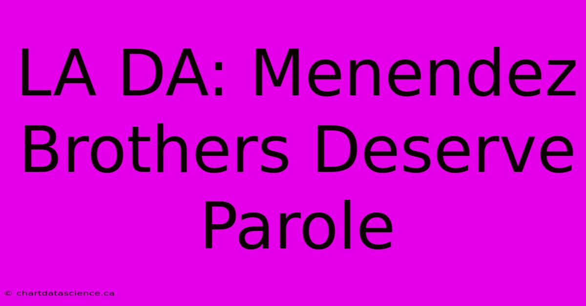 LA DA: Menendez Brothers Deserve Parole