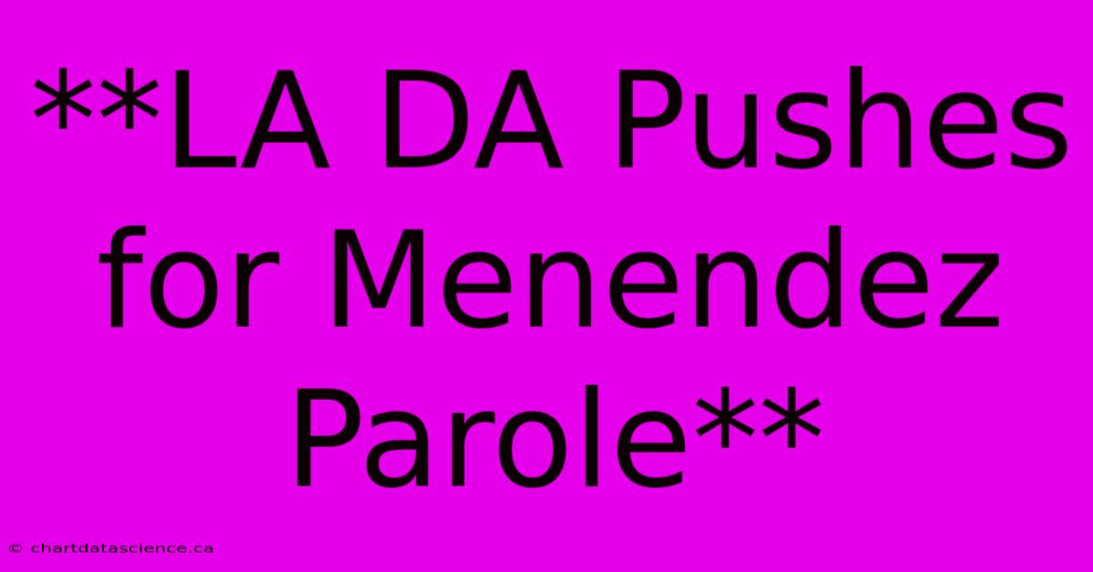 **LA DA Pushes For Menendez Parole**