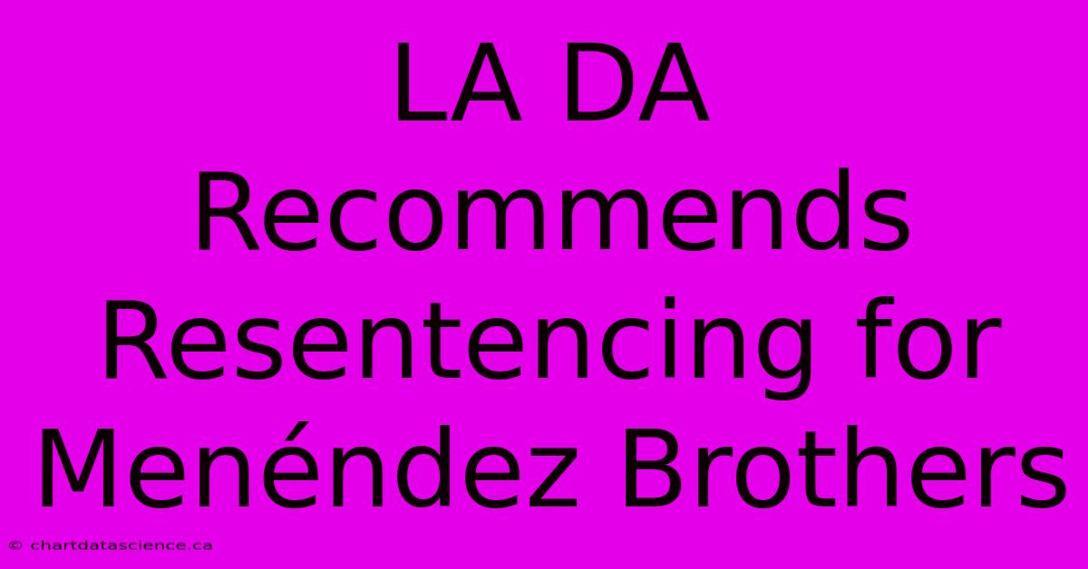 LA DA Recommends Resentencing For Menéndez Brothers