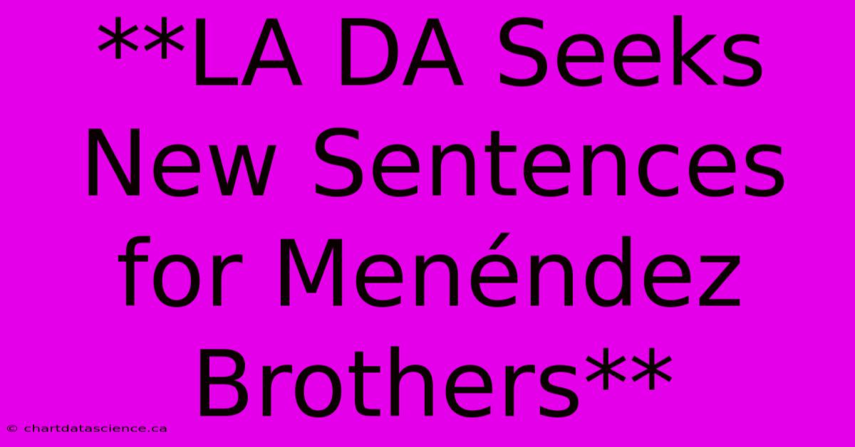 **LA DA Seeks New Sentences For Menéndez Brothers** 