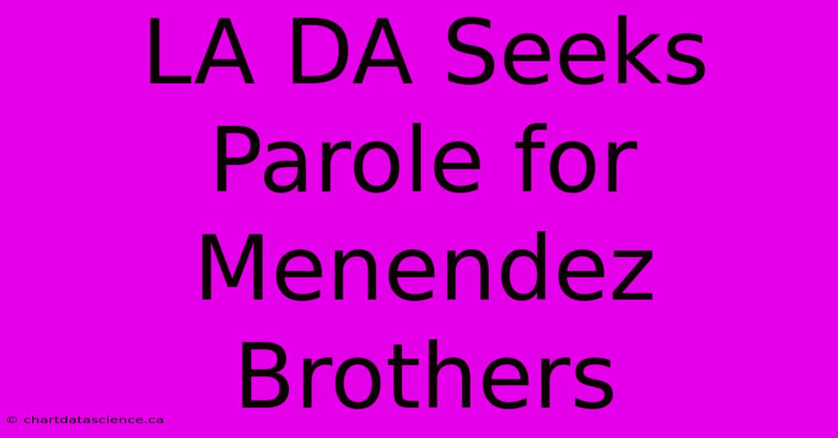 LA DA Seeks Parole For Menendez Brothers