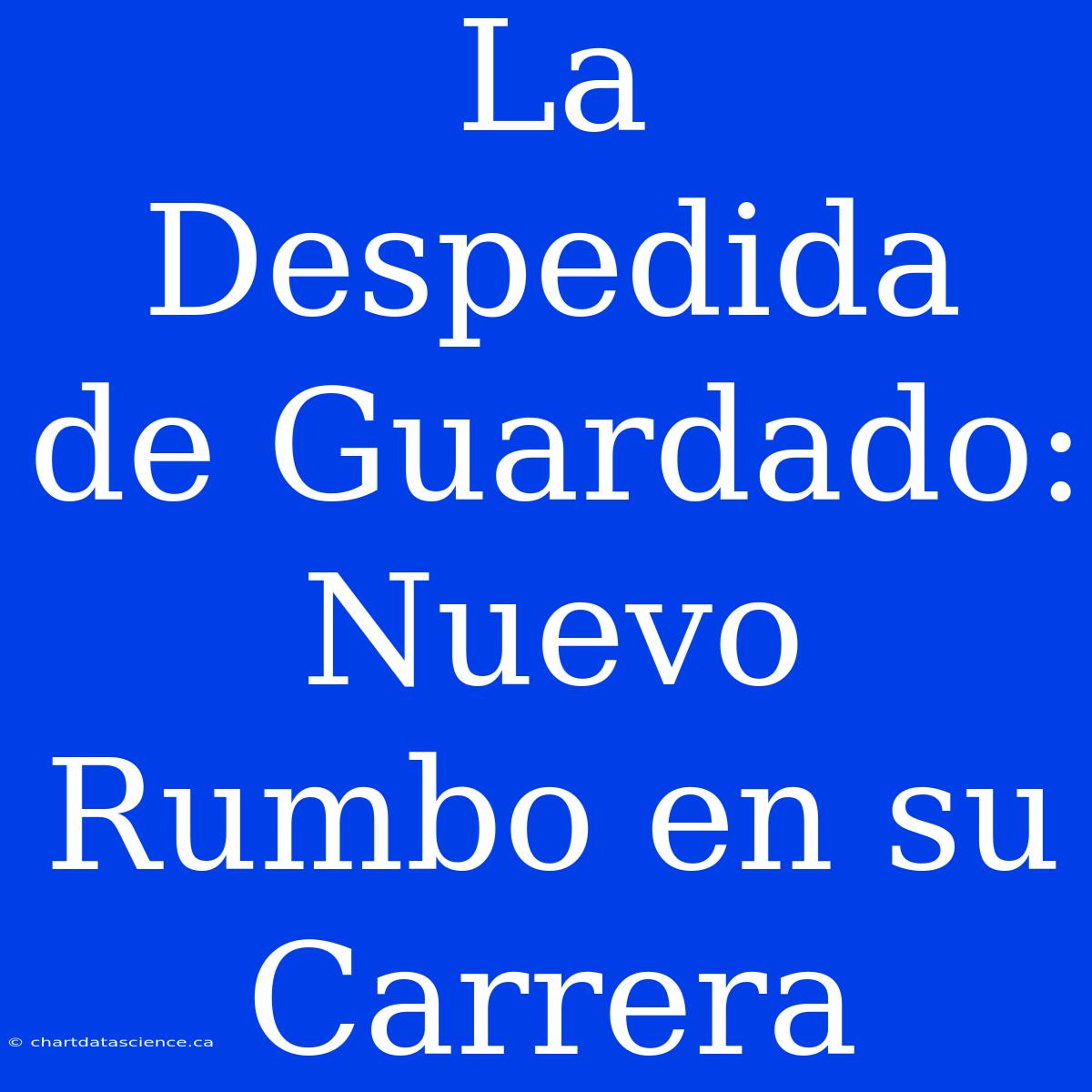 La Despedida De Guardado: Nuevo Rumbo En Su Carrera