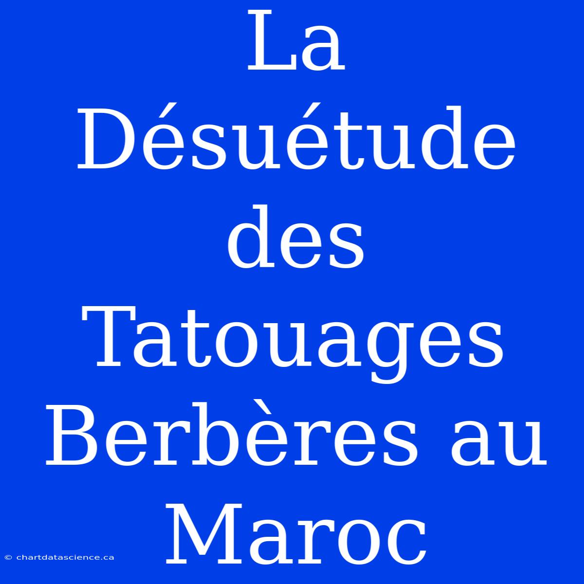 La Désuétude Des Tatouages Berbères Au Maroc