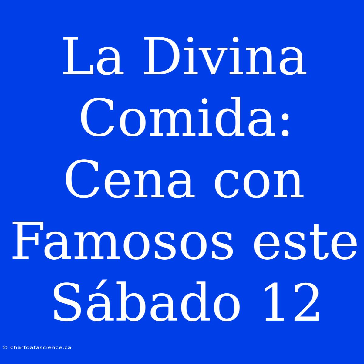 La Divina Comida: Cena Con Famosos Este Sábado 12