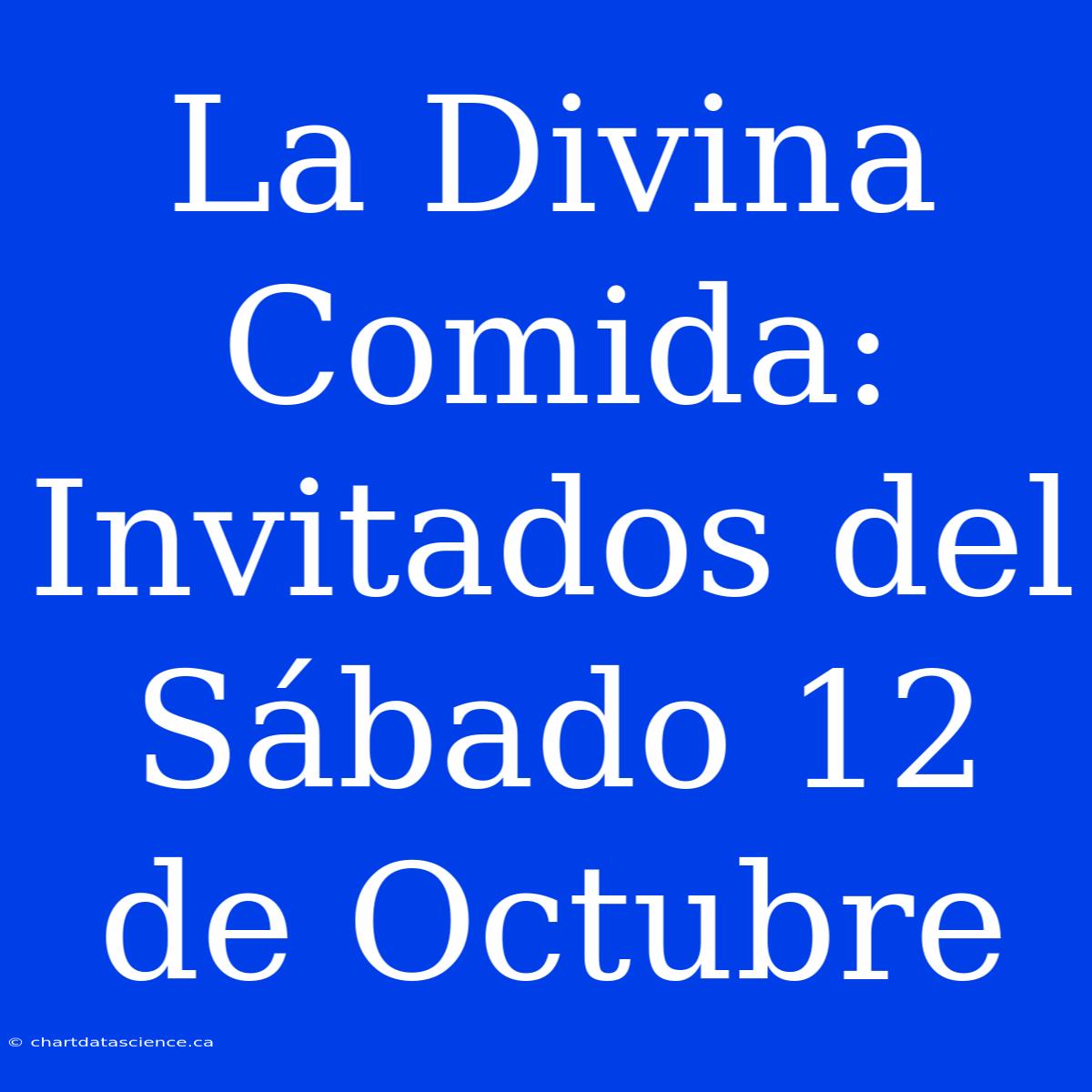 La Divina Comida: Invitados Del Sábado 12 De Octubre