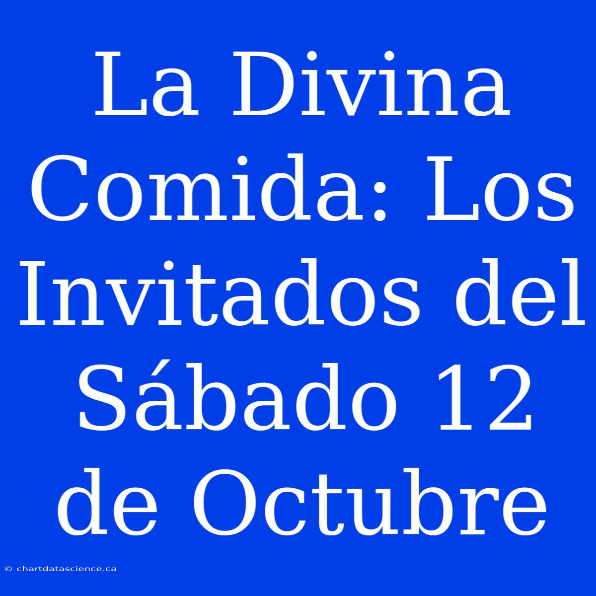 La Divina Comida: Los Invitados Del Sábado 12 De Octubre