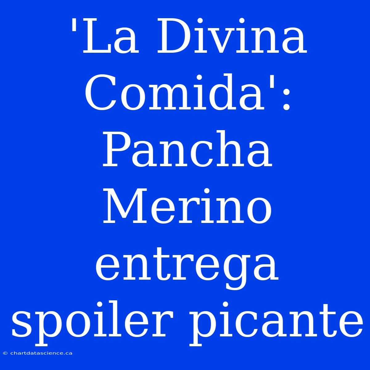 'La Divina Comida': Pancha Merino Entrega Spoiler Picante