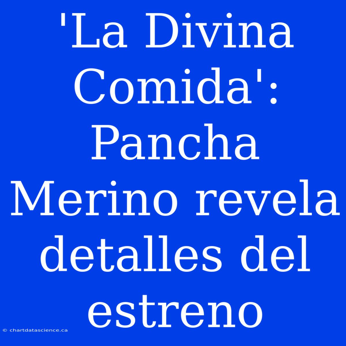 'La Divina Comida': Pancha Merino Revela Detalles Del Estreno