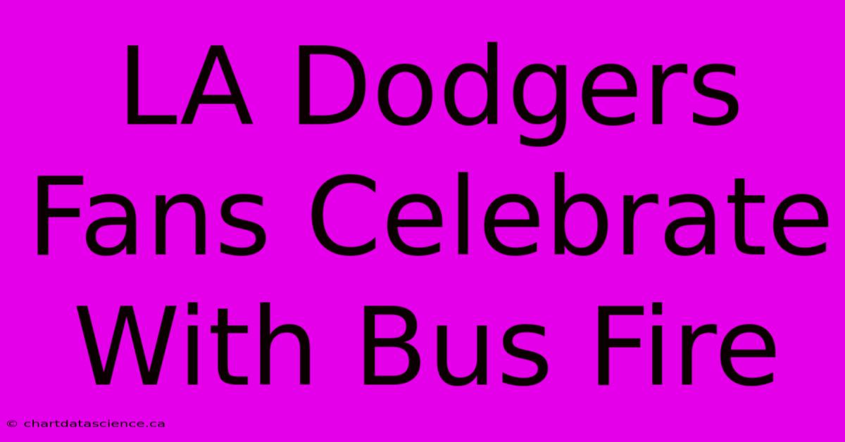 LA Dodgers Fans Celebrate With Bus Fire