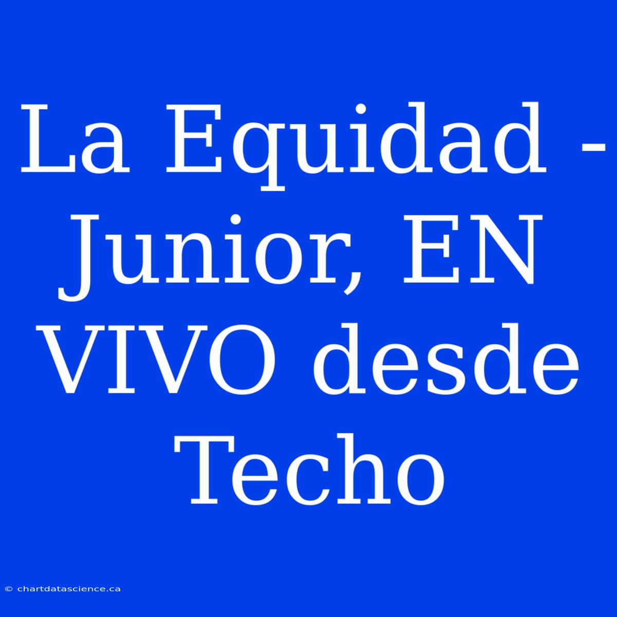 La Equidad - Junior, EN VIVO Desde Techo