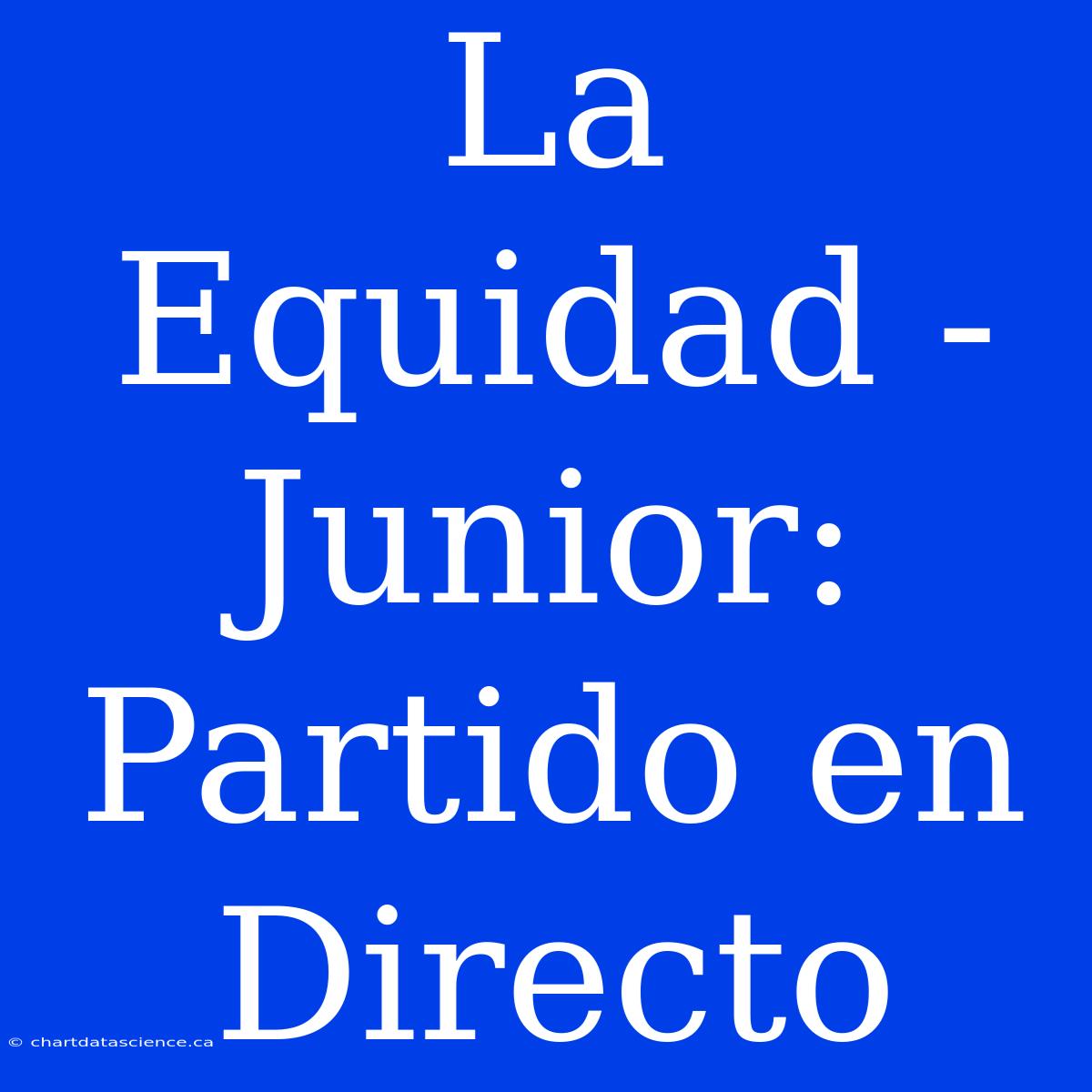 La Equidad - Junior: Partido En Directo