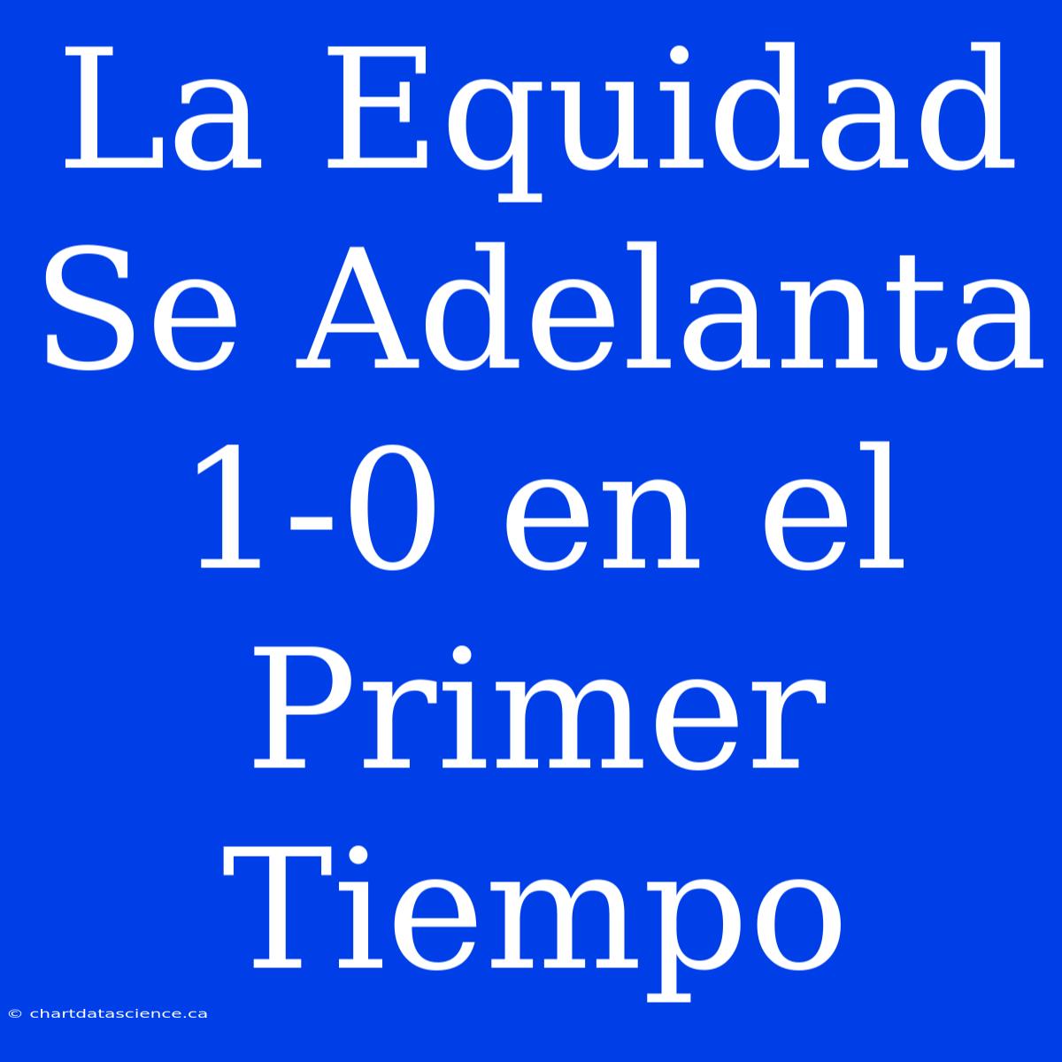 La Equidad Se Adelanta 1-0 En El Primer Tiempo