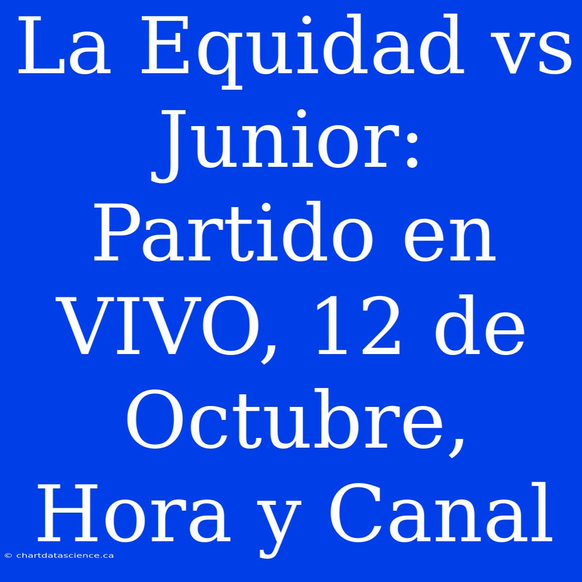 La Equidad Vs Junior: Partido En VIVO, 12 De Octubre, Hora Y Canal