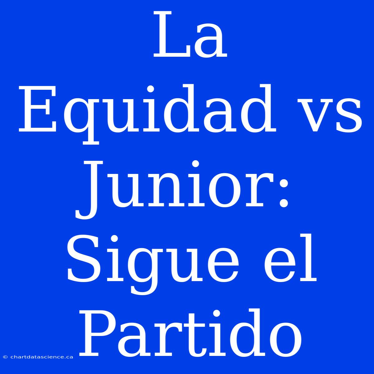 La Equidad Vs Junior: Sigue El Partido