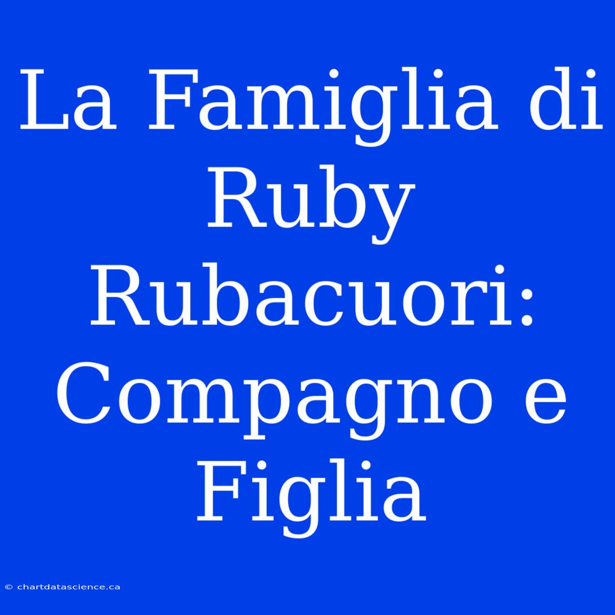 La Famiglia Di Ruby Rubacuori: Compagno E Figlia