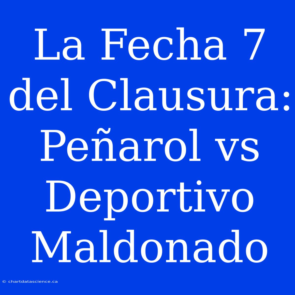 La Fecha 7 Del Clausura: Peñarol Vs Deportivo Maldonado