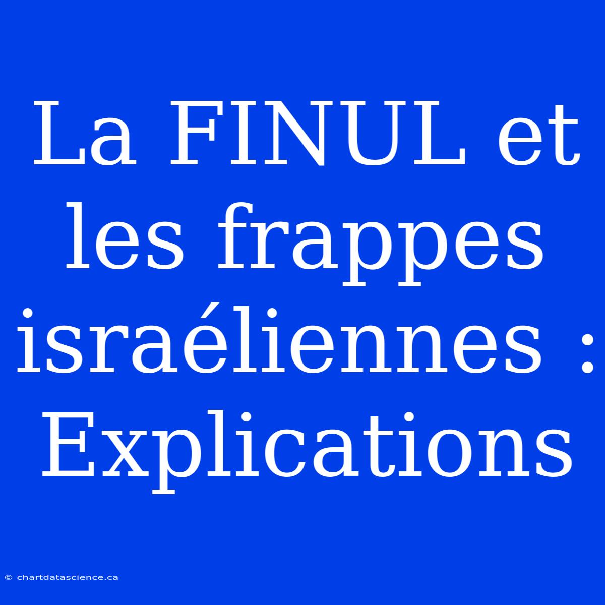 La FINUL Et Les Frappes Israéliennes : Explications