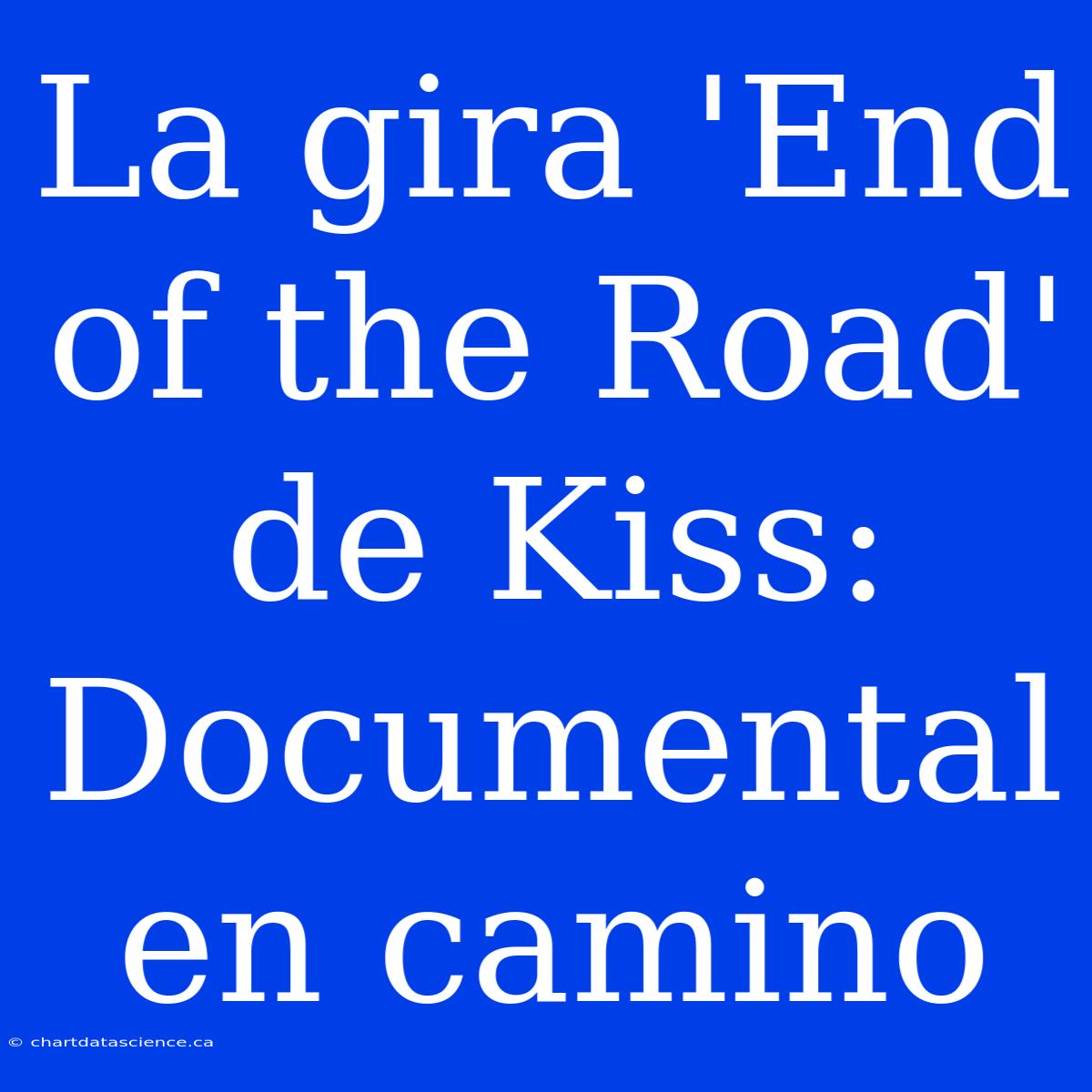 La Gira 'End Of The Road' De Kiss: Documental En Camino