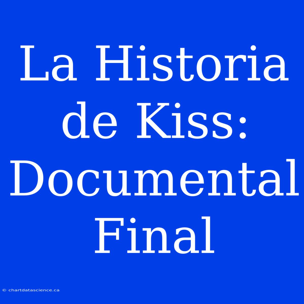 La Historia De Kiss: Documental Final