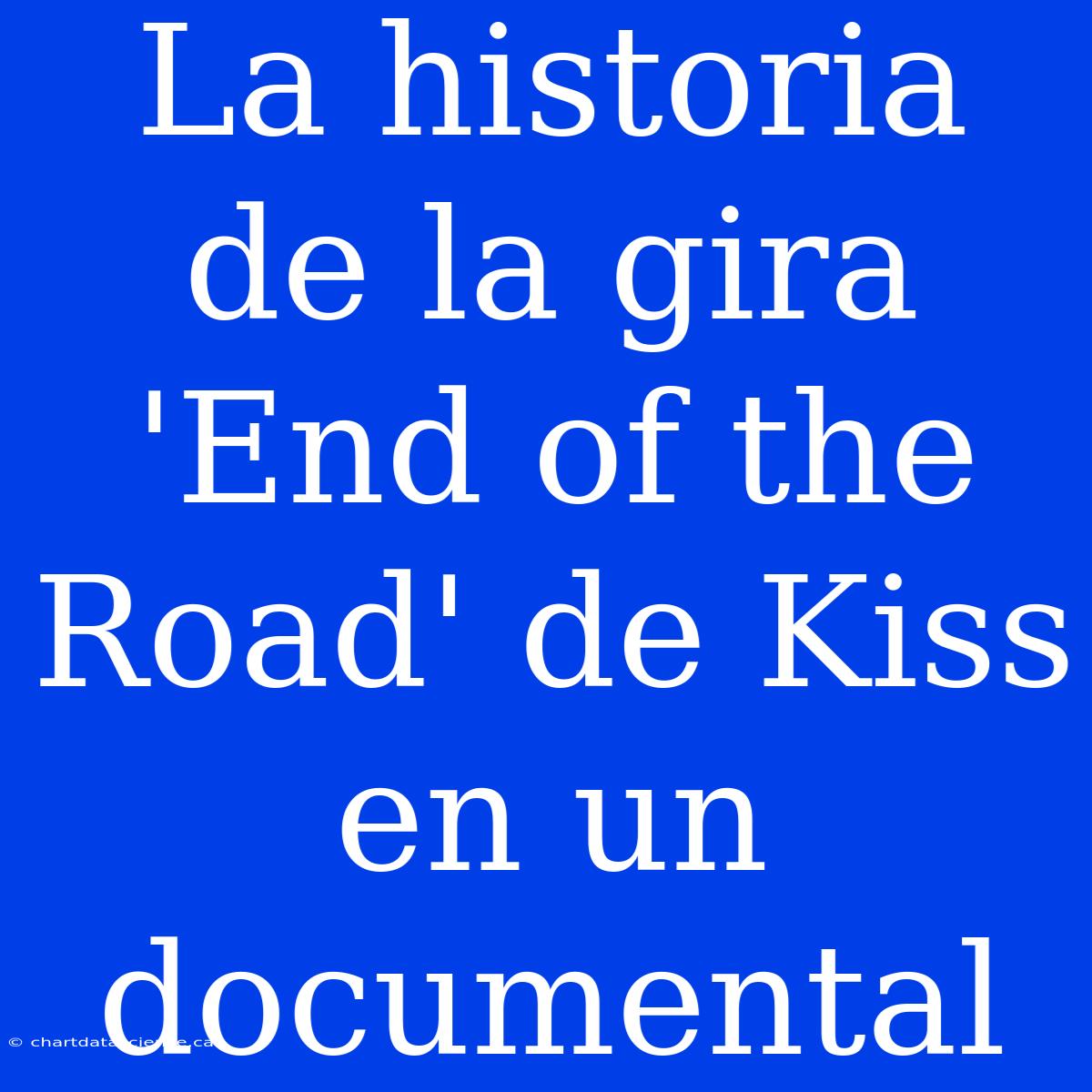 La Historia De La Gira 'End Of The Road' De Kiss En Un Documental