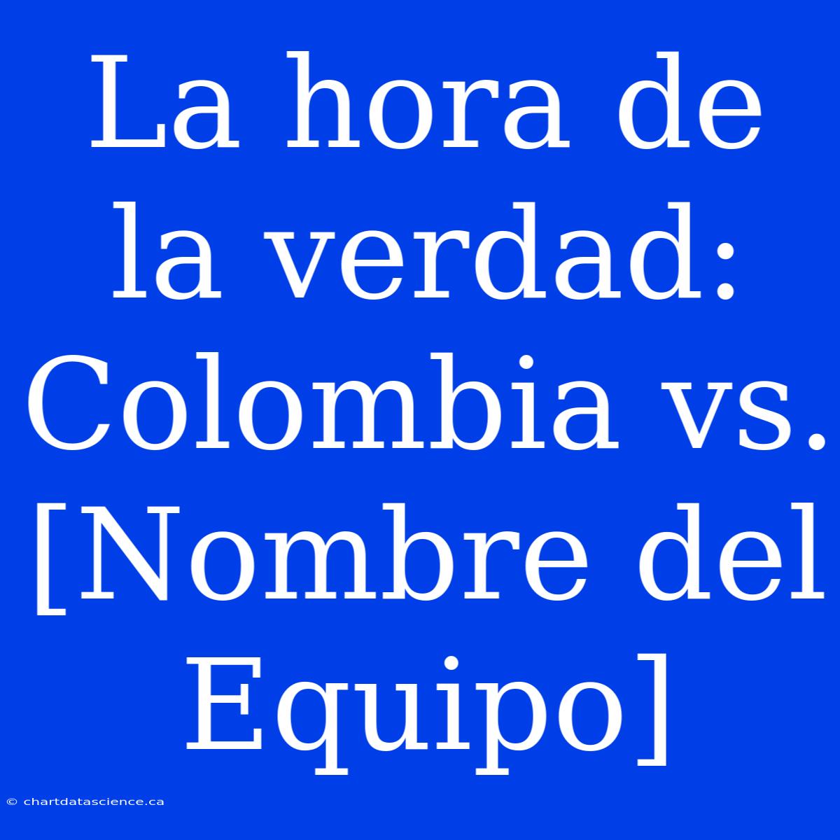 La Hora De La Verdad: Colombia Vs. [Nombre Del Equipo]