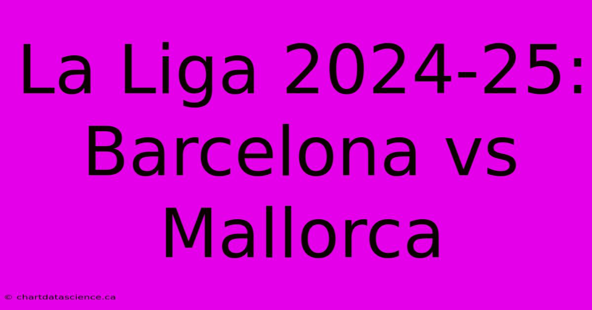 La Liga 2024-25: Barcelona Vs Mallorca